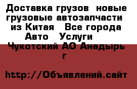 Доставка грузов (новые грузовые автозапчасти) из Китая - Все города Авто » Услуги   . Чукотский АО,Анадырь г.